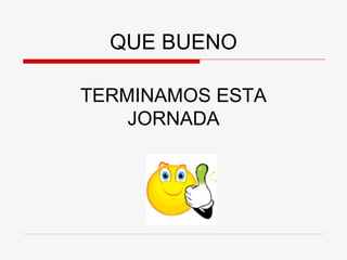 QUE BUENO TERMINAMOS ESTA JORNADA 