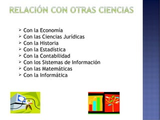  Con la Economía 
 Con las Ciencias Jurídicas 
 Con la Historia 
 Con la Estadística 
 Con la Contabilidad 
 Con los Sistemas de Información 
 Con las Matemáticas 
 Con la Informática 
 