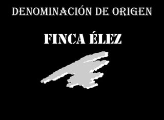 Denominación de Origen

    FINCA ÉLEZ
 