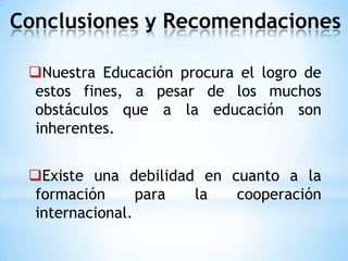 Objetivo:es el final o término deseadoDefinición de TérminosEDUCACIÓNProceso formativo que influye en la vida del hombre con el objeto de lograr el pleno desarrollo de la personalidad y la formación de ciudadanos aptos para la vida individual y colectivo, para el ejercicio de la democracia y para contribuir al desarrollo económico y social de la nación.(Ley Orgánica de Educación de Honduras)
