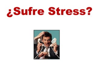 ¿Sufre Stress?
 