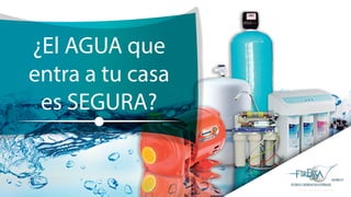¿El AGUA que
entra a tu casa
es SEGURA?
 