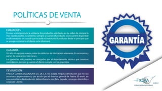 POLÍTICAS DE VENTA
Firessa, se compromete a embarcar los productos solicitados en su orden de compra lo
más rápido posible. Lo anterior, siempre y cuando el producto se encuentre disponible
en el inventario, en caso de que no esté en inventario el producto desde el principio que
se ponga en contacto el cliente se le informará.
Un año en equipos nuevos, sobre los defectos de fabricación solamente. En accesorios y
partes de reparación, tres meses.
Las garantías solo pueden ser otorgadas por el departamento técnico que nosotros
controlamos, siempre y cuando el cliente cumpla con los requisitos.
FIRESSA COMERCIALIZADORA S.A. DE C.V. no acepta ninguna devolución que no sea
autorizada expresamente y por escrito por el director general de Firessa. El envío, en
caso autorizarse la devolución, deberá hacerse con flete pagado y enrega a domicilio a
cargo del Cliente.
EMBARQUES
GARANTÍA
DEVOLUCIÓN
 