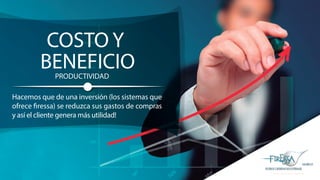 Hacemos que de una inversión (los sistemas que
ofrece firessa) se reduzca sus gastos de compras
y así el cliente genera más utilidad!
COSTO Y
BENEFICIOPRODUCTIVIDAD
 