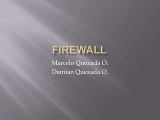 firewall Marcelo Quezada O. Damian Quezada O. 