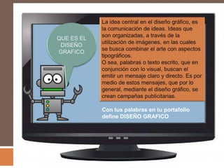 Con tus palabras en tu portafolio
define DISEÑO GRAFICO
 