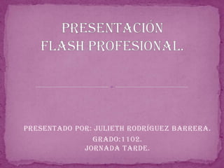 Presentado Por: Julieth Rodríguez Barrera.
Grado:1102.
Jornada Tarde.
 