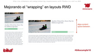 Mejorando el “wrapping” en layouts RWD
http://es.slideshare.net/zomigi/enhancing-responsiveness-with-flexbox-css-conf-eu-2...