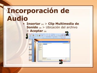 Incorporación de AudioInsertar (1)> Clip Multimedia de Sonido (2)> Ubicación del archivo > Aceptar (3)
