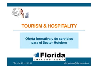 TOURISM & HOSPITALITY
TOURISM & HOSPITALITY
Oferta formativa y de servicios
para el Sector Hotelero
Tel. +34 96 122 03 85 info.turismo@florida-uni.es
 