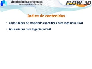 Indice de contenidos
• Capacidades de modelado específicas para Ingeniería Civil
• Aplicaciones para Ingeniería Civil
 