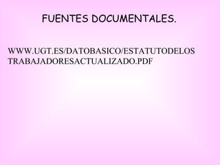 FUENTES DOCUMENTALES. WWW.UGT.ES/DATOBASICO/ESTATUTODELOS TRABAJADORESACTUALIZADO.PDF 