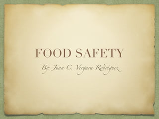 FOOD SAFETY
By: Juan C. Vergara Rodríguez
 