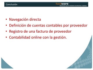 Conclusión




•   Navegación directa
•   Definición de cuentas contables por proveedor
•   Registro de una factura de proveedor
•   Contabilidad online con la gestión.
 