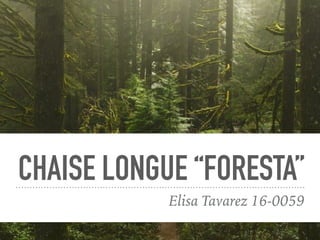 CHAISE LONGUE “FORESTA”
Elisa Tavarez 16-0059
 