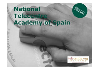 National
Telecentre
Academy of Spain
 