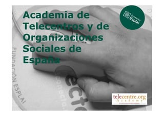 Academia de
Telecentros y de
Organizaciones
Sociales de
España
 