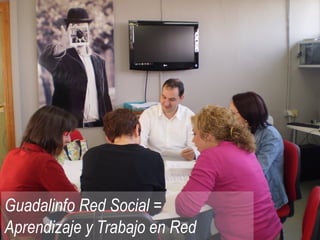 Guadalinfo Red Social =
Aprendizaje y Trabajo en Red
 