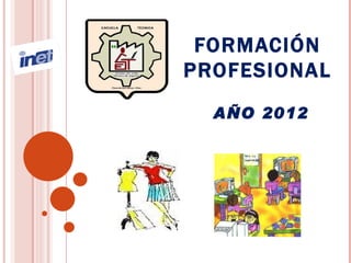 FORMACIÓN
PROFESIONAL
  AÑO 2012
 