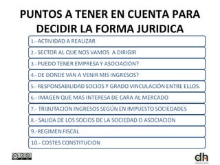 PUNTOS A TENER EN CUENTA PARA
  DECIDIR LA FORMA JURIDICA
 