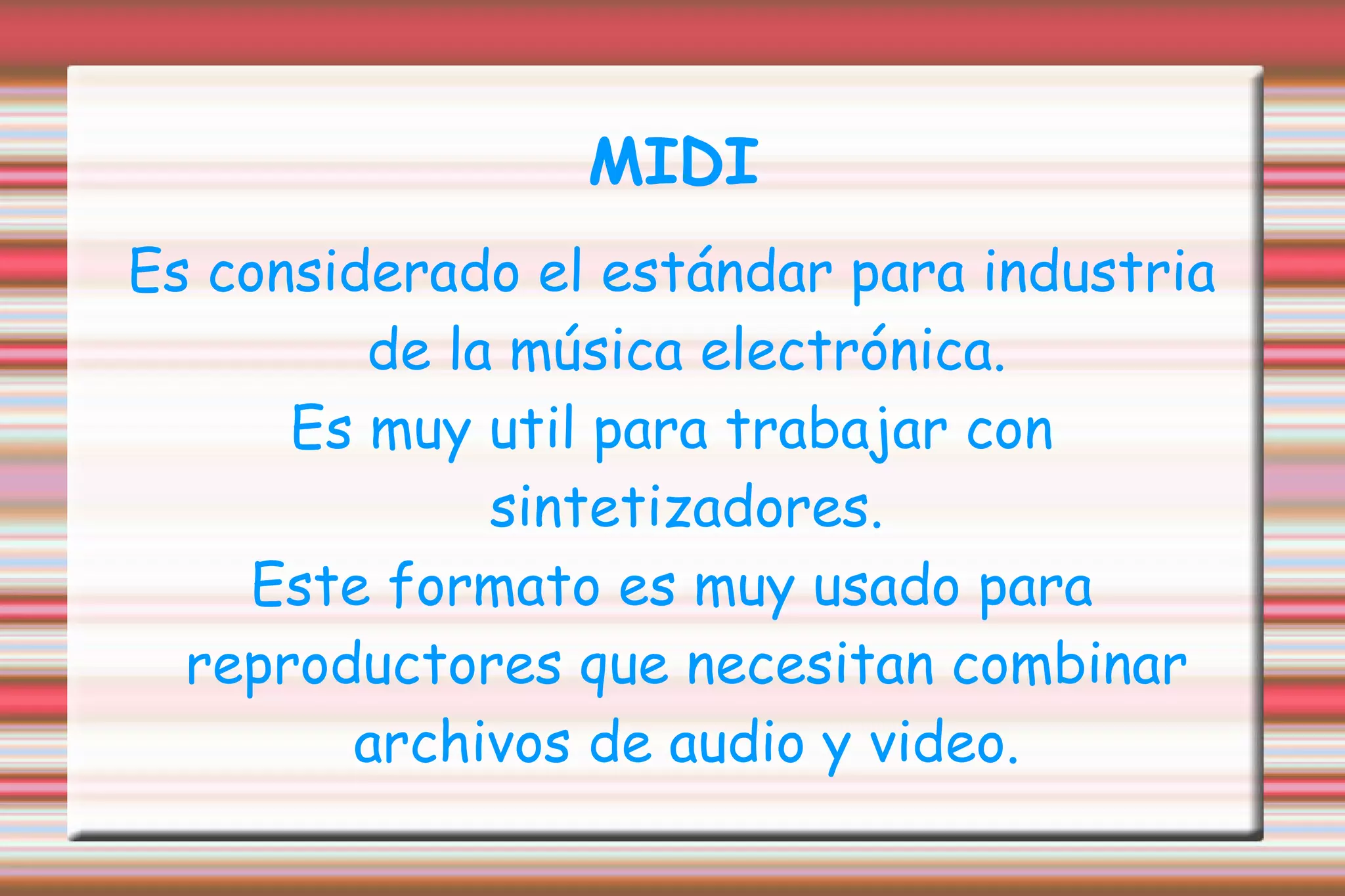 MIDI Es considerado el estándar para industria de la música electrónica. Es muy util para trabajar con sintetizadores. Este formato es muy usado para reproductores que necesitan combinar archivos de audio y video. 