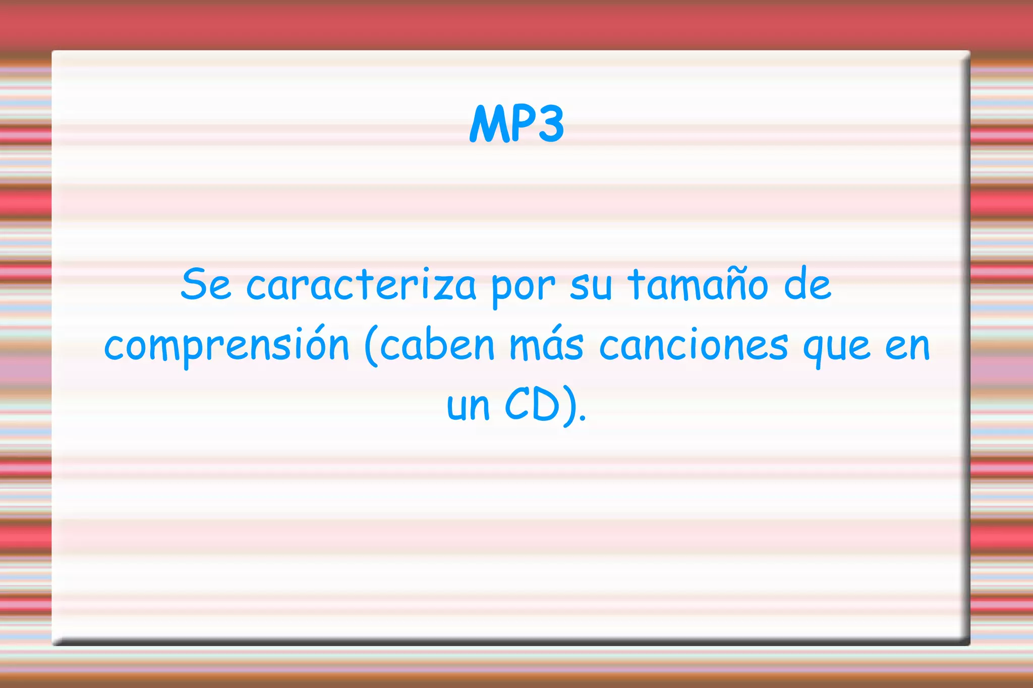 MP3 Se caracteriza por su tamaño de comprensión (caben más canciones que en un CD). 