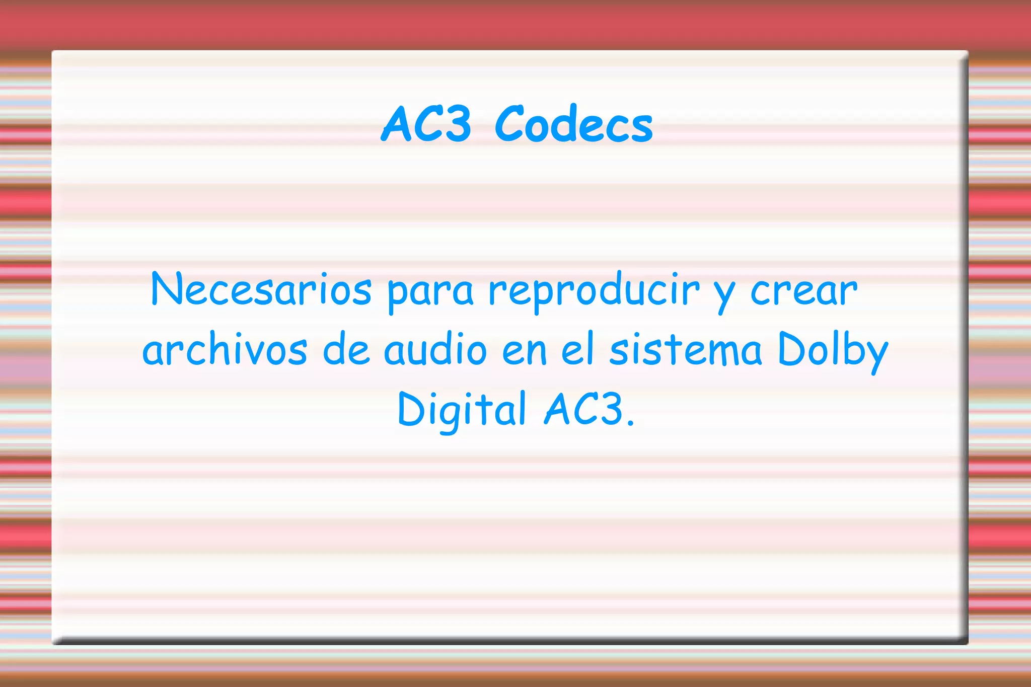 AC3 Codecs Necesarios para reproducir y crear archivos de audio en el sistema Dolby Digital AC3. 