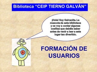 Biblioteca “CEIP TIERNO GALVÁN” FORMACIÓN DE USUARIOS 