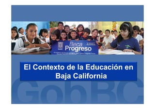El Contexto de la Educación en
        Baja California
 