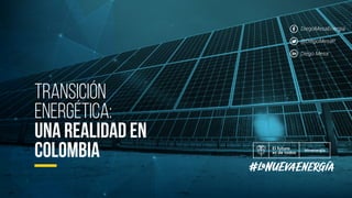 Transición
Energética:
Una realidad en
Colombia
DiegoMesaEnergia
@DiegoMesaP
Diego Mesa
 