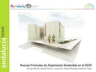 Nuevas Fórmulas de Alojamiento Sostenible en el SXXI
    Rodrigo Morillo-Velarde Santos. Arquitecto. Project Manager Andalucía Team
 
