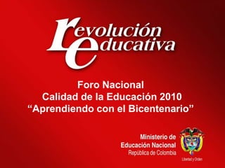 Foro Nacional
  Calidad de la Educación 2010
“Aprendiendo con el Bicentenario”
 