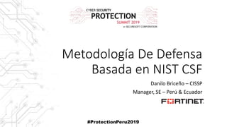 Metodología De Defensa
Basada en NIST CSF
Danilo Briceño – CISSP
Manager, SE – Perú & Ecuador
#ProtectionPeru2019
 