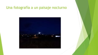 Una fotografía a un paisaje nocturno 
 