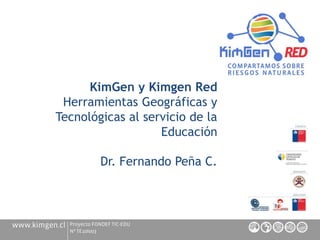 KimGen y Kimgen Red Herramientas Geográficas y Tecnológicas al servicio de la Educación 
Dr. Fernando Peña C.  