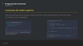 Funciones de orden superior
Este tipo de funciones toman otras funciones como parámetros o retornan otras
funciones como resultados.
Programación funcional
Deﬁniciones
 