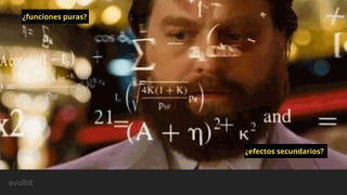 ¿funciones puras?
¿efectos secundarios?
 