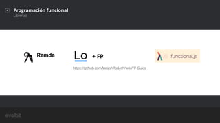 + FP
https://github.com/lodash/lodash/wiki/FP-Guide
Programación funcional
Librerías
 