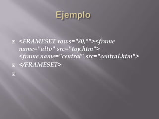    <FRAMESET rows="80,*"><frame
    name="alto" src="top.htm">
    <frame name="central" src="central.htm">
   </FRAMESET>

 