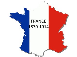 FRANCE
1870-1914
 