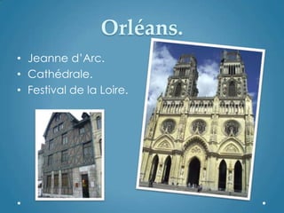 Orléans.
• Jeanne d‟Arc.
• Cathédrale.
• Festival de la Loire.
 