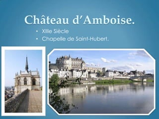 Château d’Amboise.
• XIIIe Siècle
• Chapelle de Saint-Hubert.
 