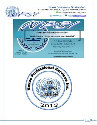 Nexus Professional Services Inc.
P.O Box 985 Calle Cesaní, #115, K.5 H. 9 Rincón P.R. 00677
                        Tel. 939-339-9895 ext. 1504 y 2301
              Lic #80015-68        E-mail: NPSI@LIVE.COM




                                                             19
 