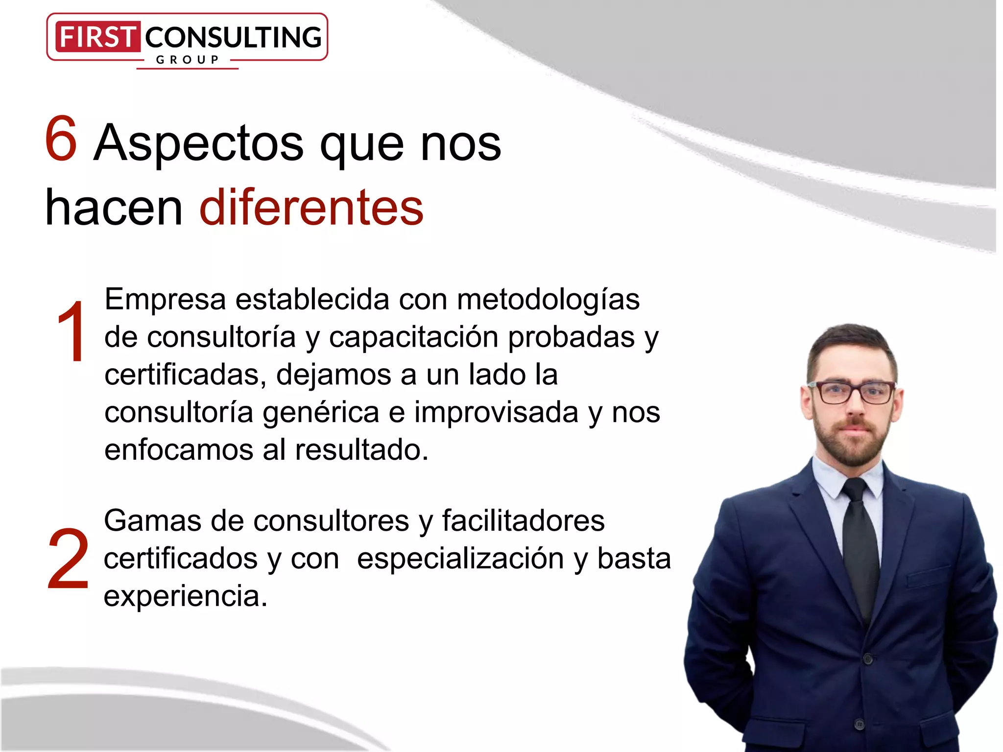 Empresa establecida con metodologías
de consultoría y capacitación probadas y
certiﬁcadas, dejamos a un lado la
consultoría genérica e improvisada y nos
enfocamos al resultado.
6 Aspectos que nos
hacen diferentes
2
1
Gamas de consultores y facilitadores
certiﬁcados y con especialización y basta
experiencia.
 