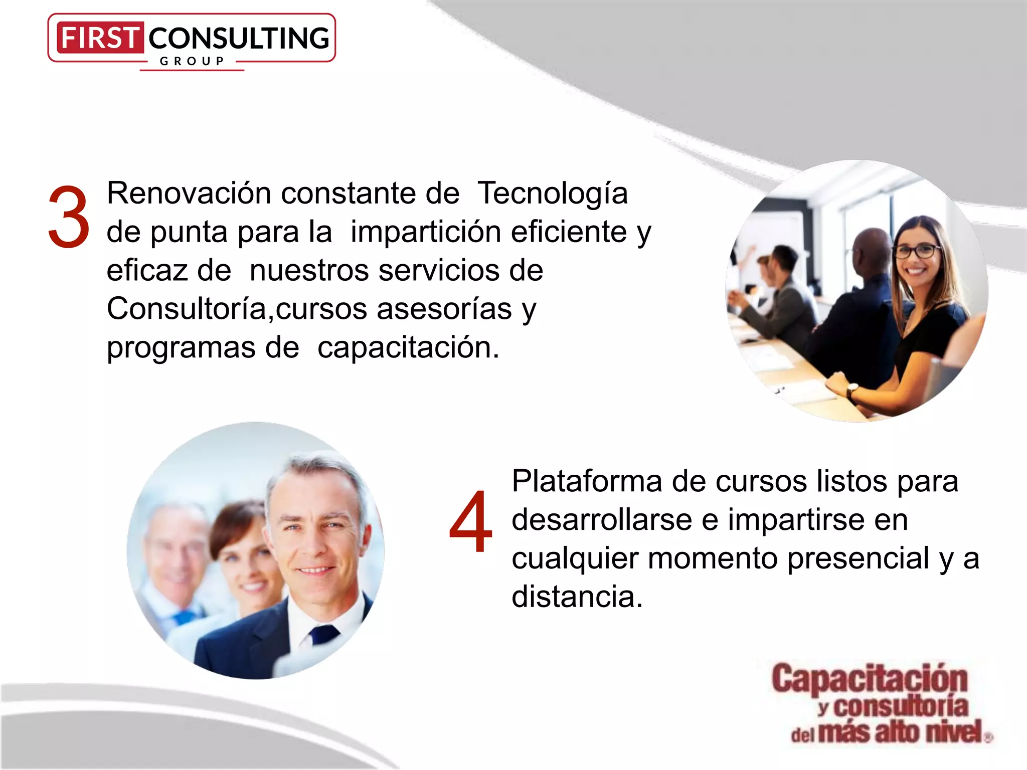 Plataforma de cursos listos para
desarrollarse e impartirse en
cualquier momento presencial y a
distancia.
3
4
Renovación constante de Tecnología
de punta para la impartición eﬁciente y
eﬁcaz de nuestros servicios de
Consultoría,cursos asesorías y
programas de capacitación.
 