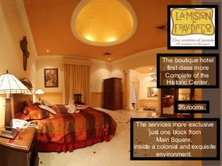 The services more exclusive
just one block from
Main Square,
inside a colonial and exquisite
environment.
The boutique hotel
first class more
Complete of the
Historic Center.
26 rooms.
 