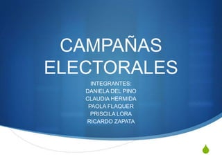 CAMPAÑAS
ELECTORALES
     INTEGRANTES:
   DANIELA DEL PINO
   CLAUDIA HERMIDA
    PAOLA FLAQUER
     PRISCILA LORA
   RICARDO ZAPATA




                      S
 