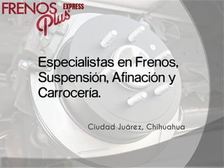 Especialistas en Frenos,
Suspensión, Afinación y
Carrocería.
Ciudad Juárez, Chihuahua
 