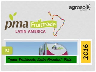 2016
“pma Fruittrade Latin America” Fair
 