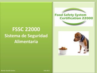 FSSC 22000 Sistema de Seguridad Alimentaria  Román Siordia Santos                                                                             Feb 2011 
